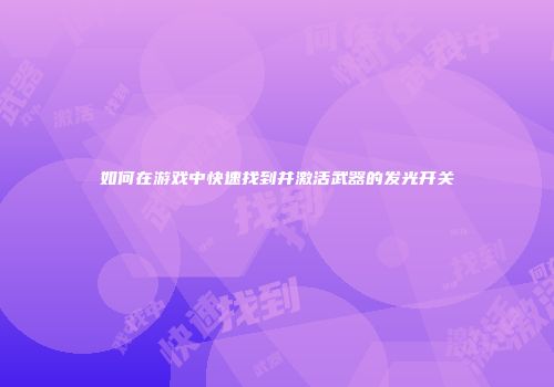 如何在游戏中快速找到并激活武器的发光开关