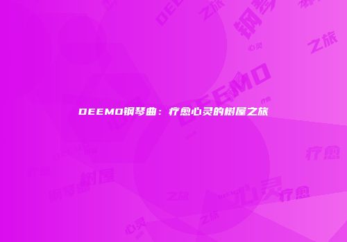 DEEMO钢琴曲：疗愈心灵的树屋之旅