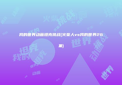 我的世界动画坦克挑战(火柴人vs我的世界26集)