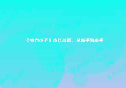 《电力小子》市长攻略：从新手到高手