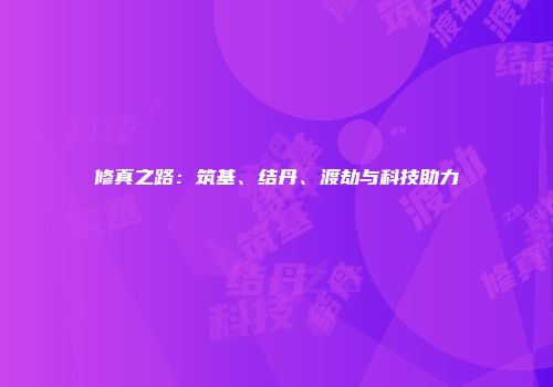 修真之路：筑基、结丹、渡劫与科技助力