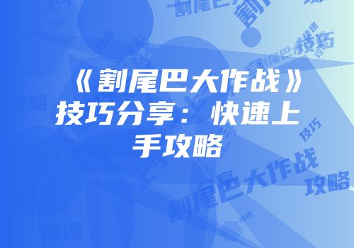 《割尾巴大作战》技巧分享：快速上手攻略