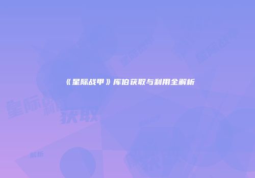 《星际战甲》库伯获取与利用全解析