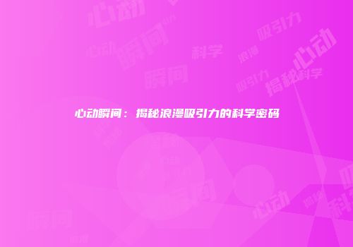 心动瞬间：揭秘浪漫吸引力的科学密码