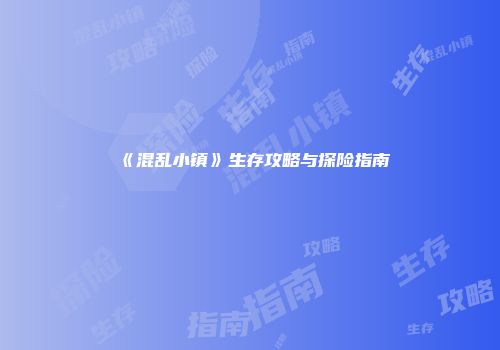 《混乱小镇》生存攻略与探险指南