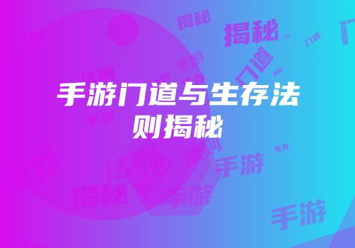 手游门道与生存法则揭秘