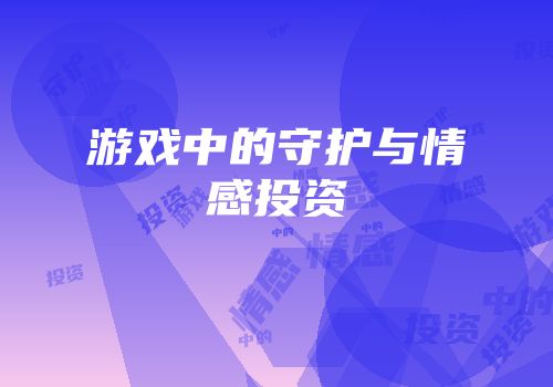 游戏中的守护与情感投资