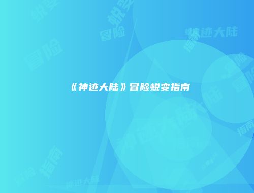 《神迹大陆》冒险蜕变指南
