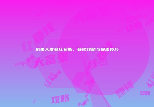 水果大富豪红包版：赚钱攻略与提现技巧