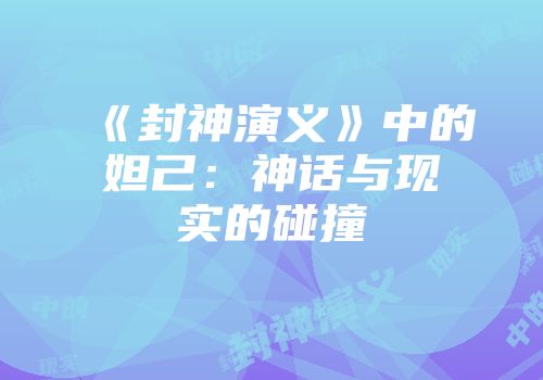 《封神演义》中的妲己：神话与现实的碰撞