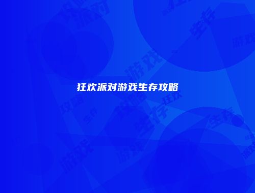 狂欢派对游戏生存攻略