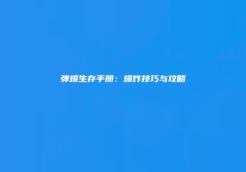 弹爆生存手册：爆炸技巧与攻略