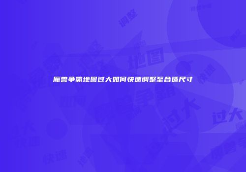 魔兽争霸地图过大如何快速调整至合适尺寸