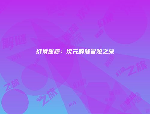 幻境迷踪：次元解谜冒险之旅