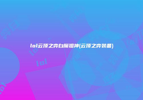 lol云顶之弈白魔狙神(云顶之弈装备)