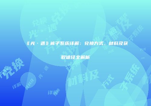 《光·遇》裤子系统详解：兑换方式、材料及获取途径全解析