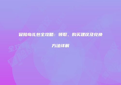 冒险岛礼包全攻略：领取、购买建议及兑换方法详解