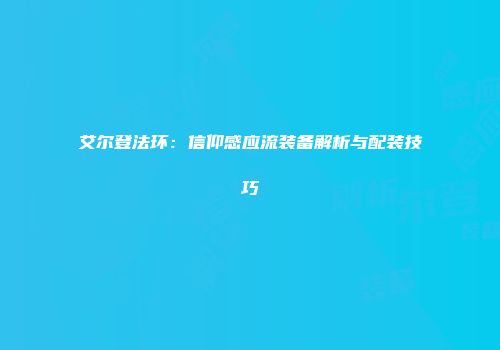 艾尔登法环：信仰感应流装备解析与配装技巧