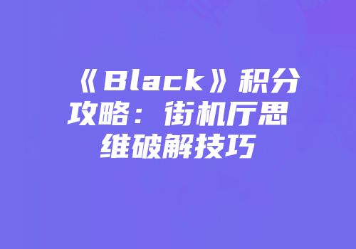 《Black》积分攻略：街机厅思维破解技巧