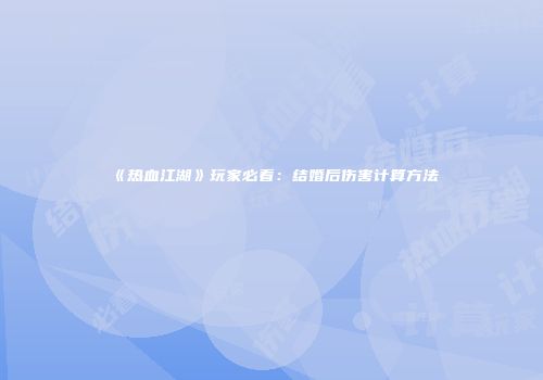 《热血江湖》玩家必看：结婚后伤害计算方法