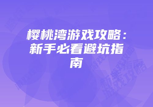 樱桃湾游戏攻略：新手必看避坑指南