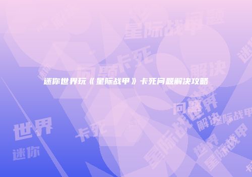 迷你世界玩《星际战甲》卡死问题解决攻略