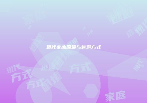 现代家庭困境与逃避方式