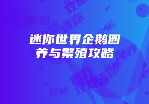 迷你世界企鹅圈养与繁殖攻略