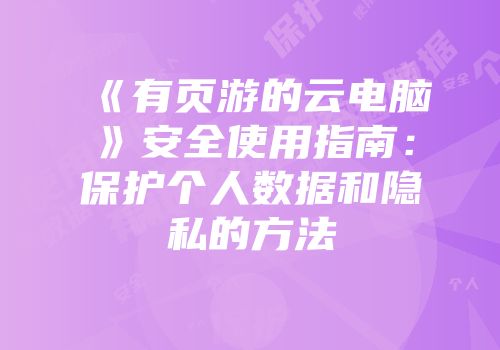 《有页游的云电脑》安全使用指南：保护个人数据和隐私的方法