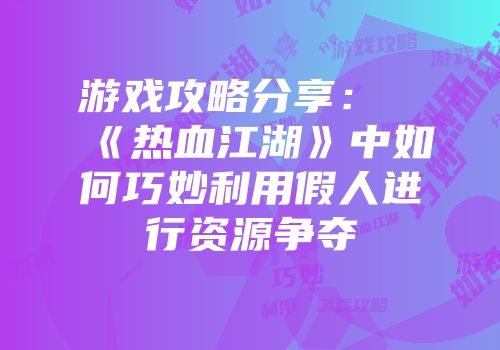游戏攻略分享：《热血江湖》中如何巧妙利用假人进行资源争夺