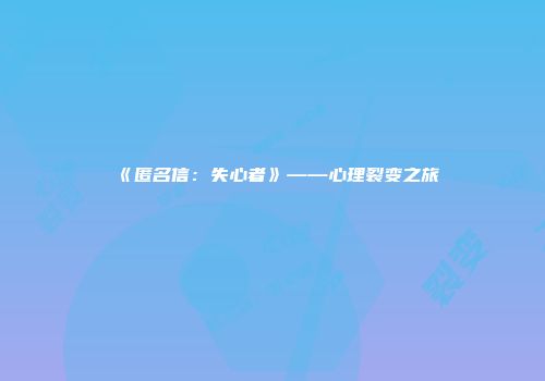 《匿名信：失心者》——心理裂变之旅
