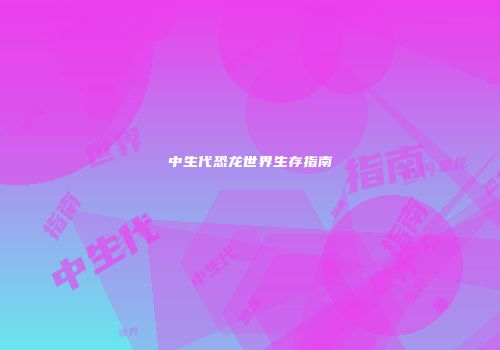 中生代恐龙世界生存指南