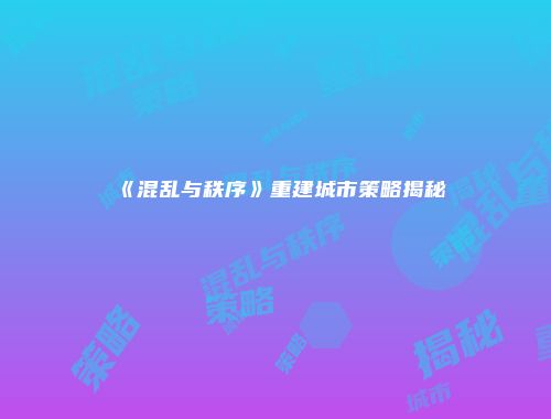 《混乱与秩序》重建城市策略揭秘