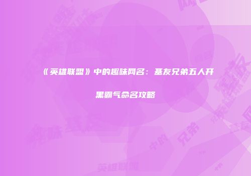 《英雄联盟》中的趣味网名：基友兄弟五人开黑霸气命名攻略