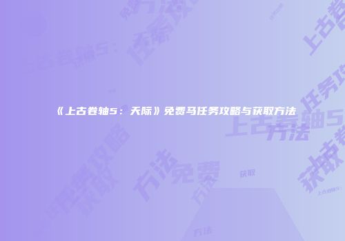 《上古卷轴5：天际》免费马任务攻略与获取方法