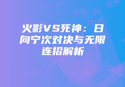 火影VS死神：日向宁次对决与无限连招解析
