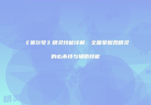《赛尔号》精灵技能详解：全面掌握各精灵的必杀技与辅助技能