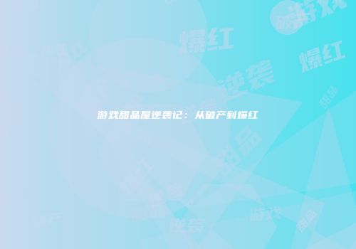 游戏甜品屋逆袭记：从破产到爆红