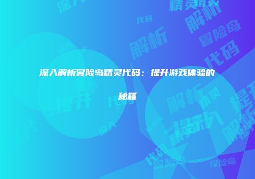深入解析冒险岛精灵代码：提升游戏体验的秘籍