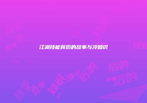 江湖技能背后的故事与冷知识