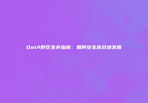 DotA野区生存指南：如何安全高效地发育