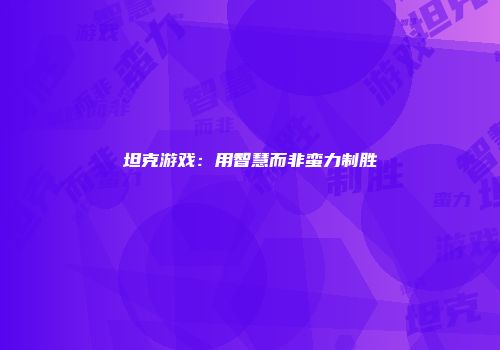 坦克游戏：用智慧而非蛮力制胜