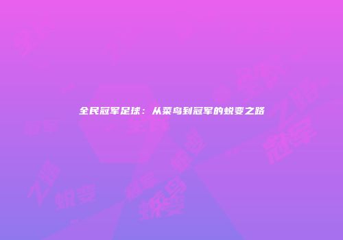 全民冠军足球：从菜鸟到冠军的蜕变之路