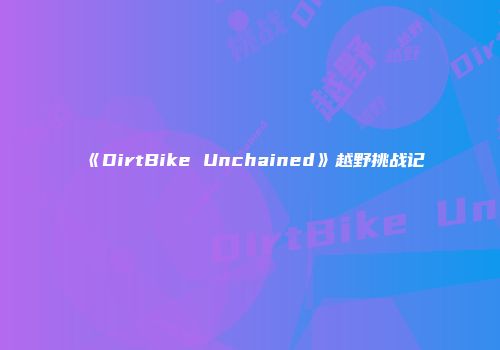 《DirtBike Unchained》越野挑战记