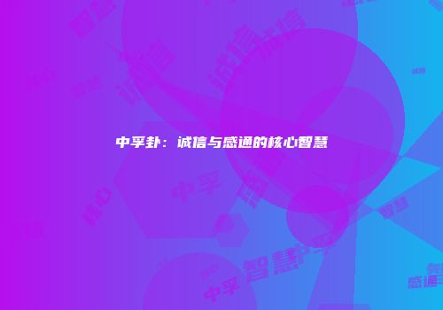 中孚卦：诚信与感通的核心智慧