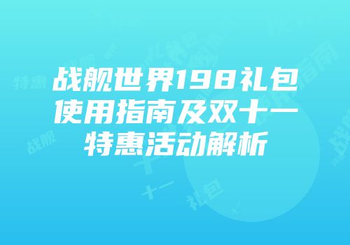 战舰世界198礼包使用指南及双十一特惠活动解析