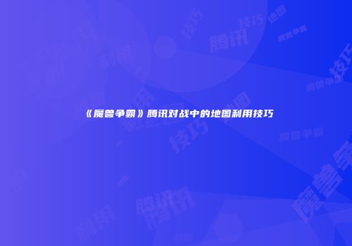 《魔兽争霸》腾讯对战中的地图利用技巧