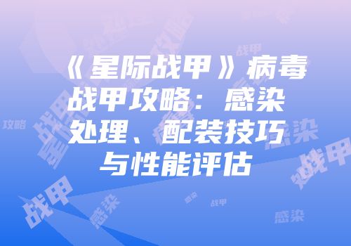《星际战甲》病毒战甲攻略：感染处理、配装技巧与性能评估