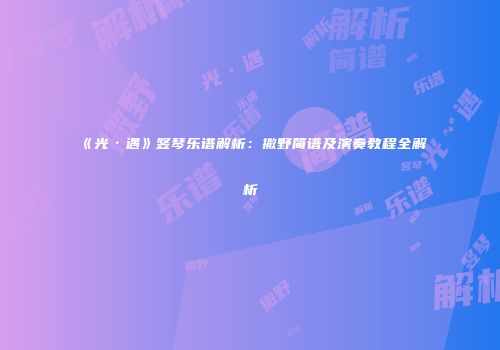《光·遇》竖琴乐谱解析：撒野简谱及演奏教程全解析