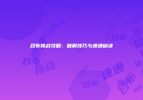 吕布挑战攻略：破解技巧与速通秘诀